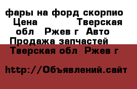 фары на форд скорпио › Цена ­ 4 000 - Тверская обл., Ржев г. Авто » Продажа запчастей   . Тверская обл.,Ржев г.